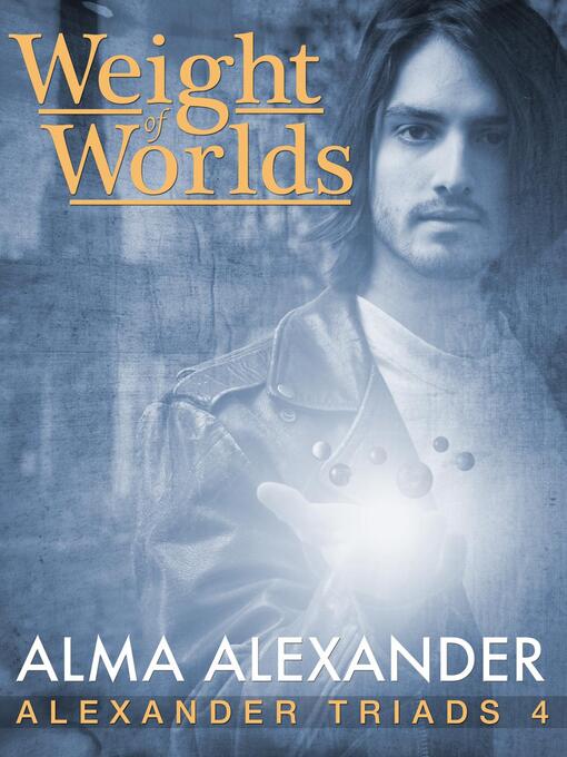 Title details for Weight of Worlds by Alma Alexander - Available